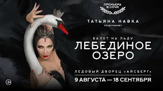 Ледовое шоу "Лебединое озеро" - премьера в Сочи 2022, Татьяна Навка - Ледовый дворец «Айсберг»!