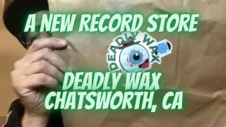 A New Record Store - Deadly Wax - Chatsworth, CA