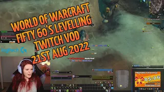 World of Warcraft Fifty 60's levelling challenge | Twitch VOD 21st Aug 2022