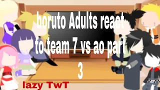 Boruto adults react to team 7 vs ao || boruto || part 3 || i was lazy TwT