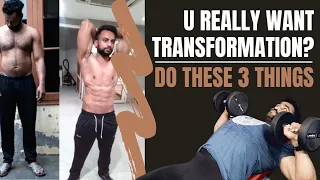 U REALLY WANT TO TRANSFORM ? - DO THESE 3 THINGS