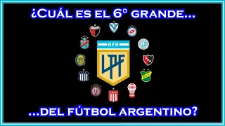 ¿Cuál es el 6° Grande del fútbol argentino?