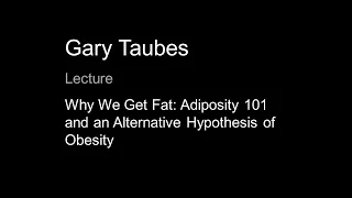 Gary Taubes: An alternative hypothesis of obesity