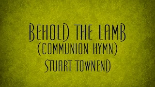 Behold the Lamb (Communion Hymn) - Stuart Townend