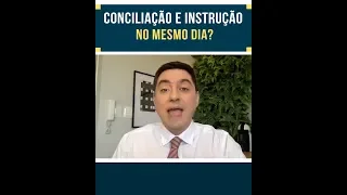 Conciliação e instrução no mesmo dia?