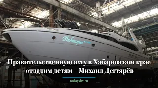 Правительственную яхту в Хабаровском крае отдадим детям – Михаил Дегтярев