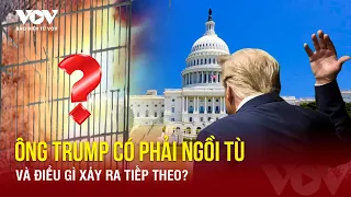 Toàn cảnh Quốc tế tối 1/6: Ông Trump có phải ngồi tù và điều gì xảy ra tiếp theo? | Báo Điện tử VOV