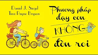 [Sách Nói] Phương Pháp Dạy Con Không Đòn Roi - Chương 1 | Daniel J. Siegel, Tina Payne Bryson