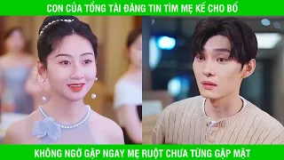 Con Của Tổng Tài Đăng Tin Tìm Vợ Cho Cha , Không Ngờ Gặp Ngay Mẹ Ruột Chưa Từng Gặp Của Mình