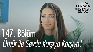 Ömür ile Sevda karşıya karşıya! - Eşkıya Dünyaya Hükümdar Olmaz 147. Bölüm