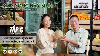 MẦM SỐNG NẢY SINH - MINH HẰNG PODCAST - “CHUYẾN PHIÊU LƯU KỲ THÚ CỦA 3 THÁNG CUỐI THAI KỲ” (TẬP 6)