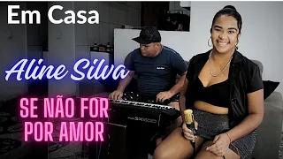 Se Não For Por amor Aline Silva