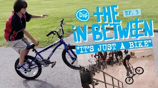 "IT'S JUST A BIKE" - THE IN-BETWEEN EP.3 - DIG BMX