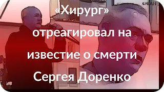 «Хирург» отреагировал на известие о смерти Сергея Доренко