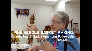 Basket Making With Pine Needles, Linda Fox, Native American Fellowship, 04 19 18