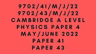 A LEVEL PHYSICS 9702 PAPER 4 | May/June 2022 | Paper 41| Paper 43| 9702/41/M/J/22 | 9702/43/M/J/22