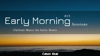 Chill Out Mix 2023 | Early Morning Sessions #15 | Carlos Grau