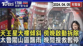 天王星大樓傾斜 傍晚啟動拆除 太魯閣山區飄雨 晚間搜救暫停20240405｜1700新聞儀點靈完整版｜TVBS新聞