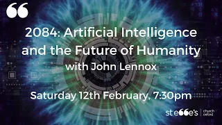 John Lennox: 2084: Artificial Intelligence and the Future of Humanity