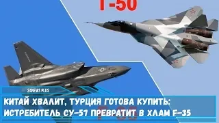 Китай хвалит- Турция готова купить- истребитель Су-57 превратит в хлам F-35