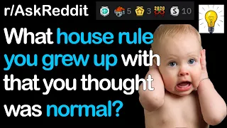 What weird house rule did you have that you thought was normal?   (Top Posts from Reddit)