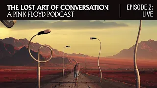 The Lost Art of Conversation: A Pink Floyd Podcast (Episode 2: Live)