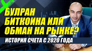 БУЛРАН БИТКОИНА ИЛИ ОБМАН НА РЫНКЕ? ИСТОРИЯ СЧЕТА С 2020г.!!