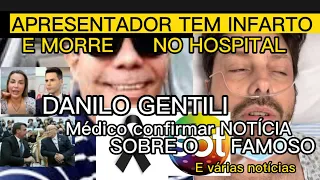 URGENTE MORRE APRESENTADOR DE INFARTO NO HOSPITAL/DANILO GENTILE EM TRISTE NOTÍCIA +informações