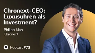 Chronext-CEO: Luxusuhren als Investment? - Podcast mit Philipp Man, Chronext | MMM