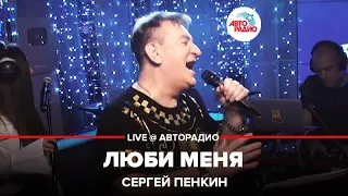 Сергей Пенкин - Люби Меня (LIVE @ Авторадио)