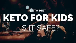Is The Keto Diet Safe For Kids?