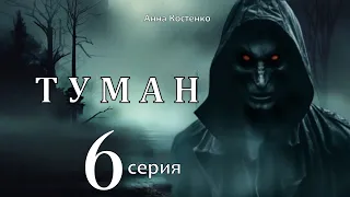"ТУМАН"  6 серия  (автор Анна Костенко) Мистика.