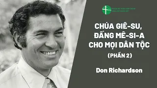 Bài Giảng: Chúa Giê-su, Đấng Mê-si-a Cho Mọi Dân Tộc | Don Richardson (Phần 2/2)