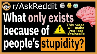 What only exists because of people’s stupidity? - (r/AskReddit)