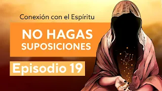 Conexión al Espíritu - Episodio 19:  No hagas suposiciones.