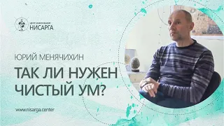 Так ли нужен чистый ум? Юрий Менячихин