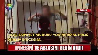 Annesini ve ablasını rehin aldı!