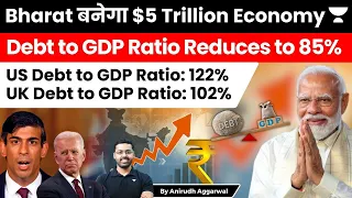 India to become $5 Trillion Economy as Debt to GDP Ratio Reduces to 85%. US, UK Ratio above 100%.