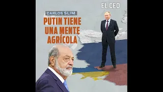 "Putin tiene una mente agrícola", Carlos Slim
