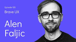 Brave UX: Alen Faljic - Creating Business Confident Designers