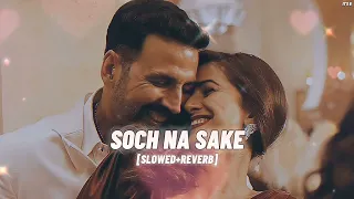 Soch Na Sake [Slowed+Reverb] | Arijit Singh | Tulsi Kumar | Akshay Kumar | Lofi | Hindi Lofi Songs