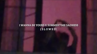 Wanna Be Yours X Summertime Sadness  (slowed)