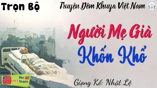 Ai Cũng Tấm Tắc Khen Hay " Người Mẹ Già Khốn Khổ " Full | Kể Chuyện Đêm Khuya Mới nhất 2024