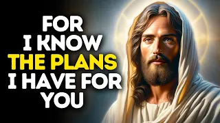 For I Know The Plans I Have For You | God Says | God Message Today | Gods Message Now | God Message