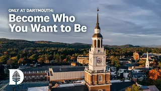 Only at Dartmouth: Become Who You Want to Be