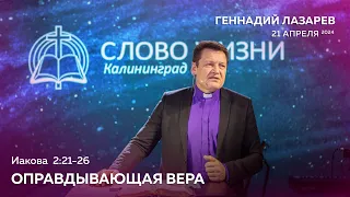 Геннадий Лазарев / Оправдывающая вера / церковь "Слово Жизни" г. Калининград / 21 апреля 2024