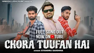 OFFICIAL FULL VIDEO SONG OUT || CHORA TUFAN HAI || GYANENDRA SARDHANA || MASOOM LODHI || #newmusic