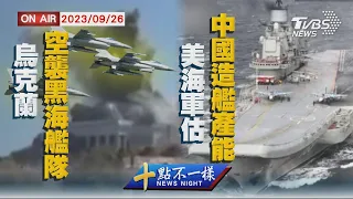 【0926 十點不一樣LIVE】烏克蘭空襲黑海艦隊   美海軍估中國造艦產能