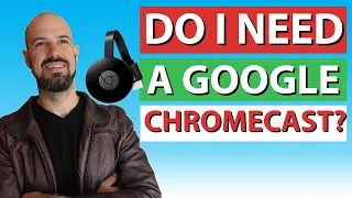 Do I really need a Google Chromecast?