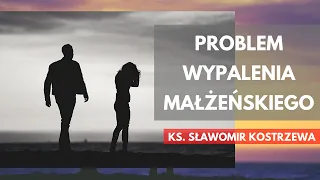 Problem wypalenia małżeńskiego - ks. Sławomir Kostrzewa
